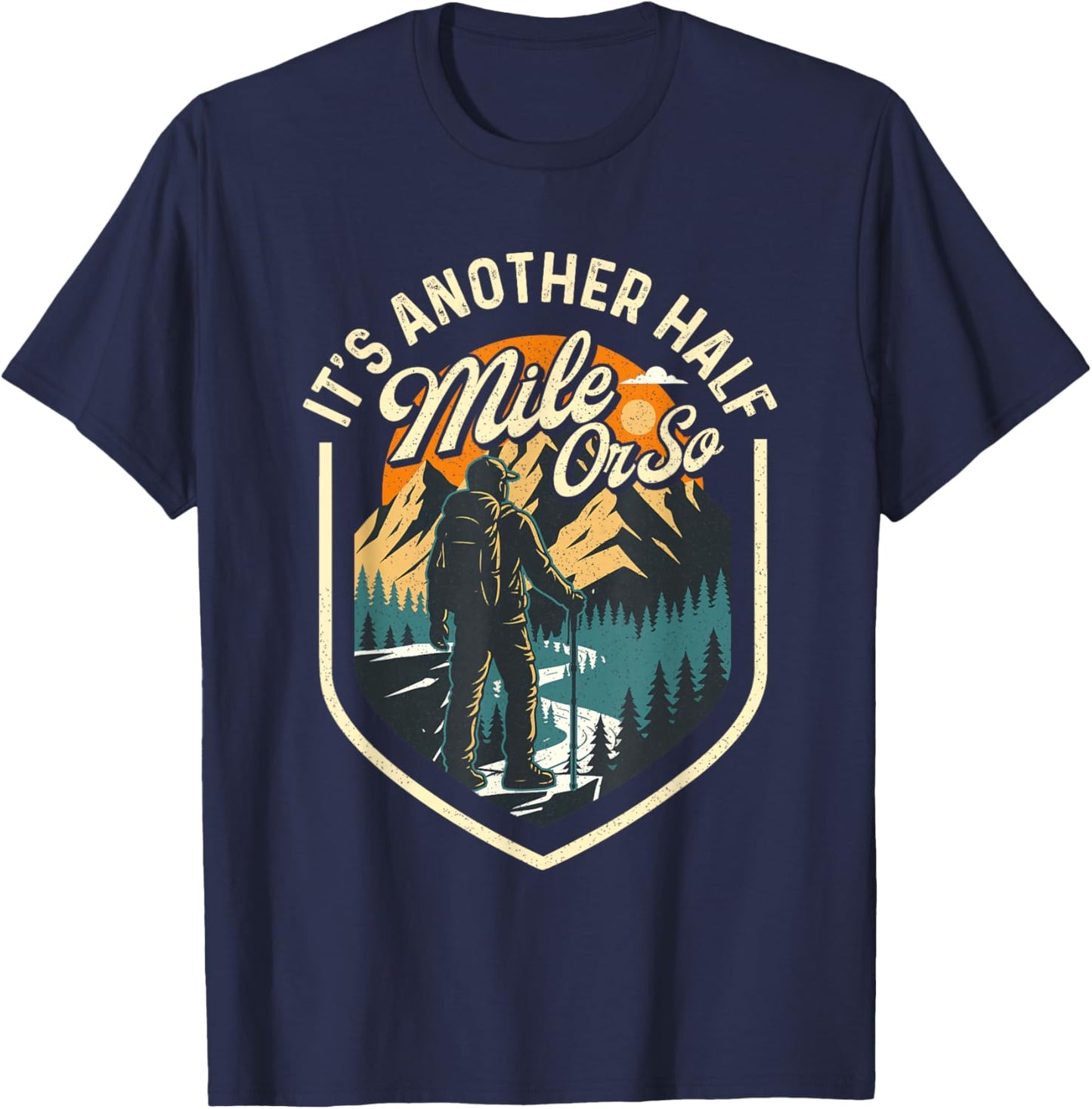 It's Another Half Mile Or So - Hiker Trekker Hiking T-Shirt - T-Shirt | Navy