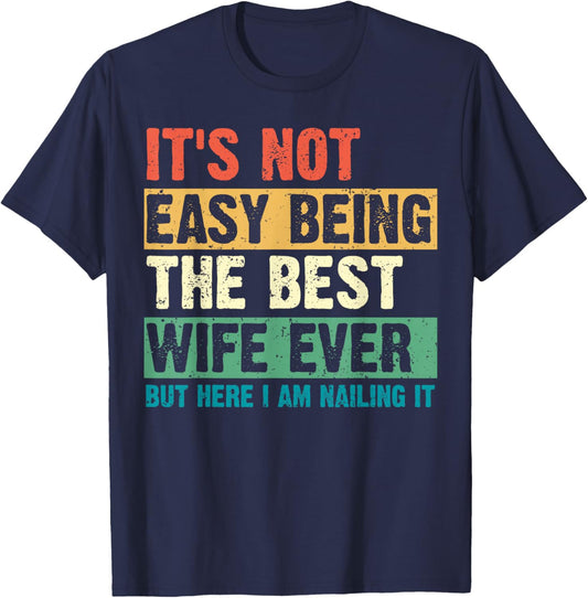 Its Not Easy Being The Best Wife Ever Funny Wife Mothers Day T-Shirt - T-Shirt | Navy