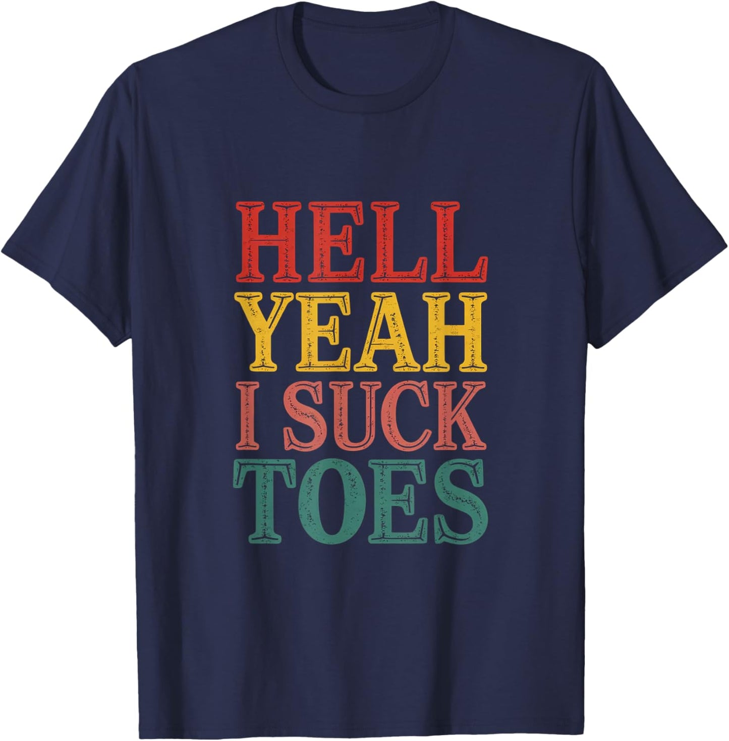 Hell Yeah I Suck Toes Adult Joke Humor Sarcasm Men Women T-Shirt - T-Shirt | Navy