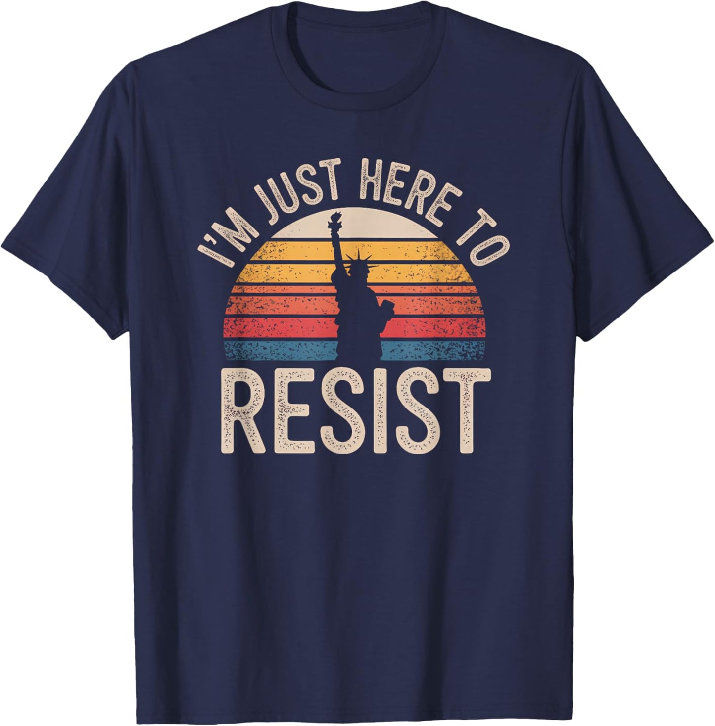 I'm Just Here to Resist Statue of Liberty Resistance Protest T-Shirt - T-Shirt | Navy