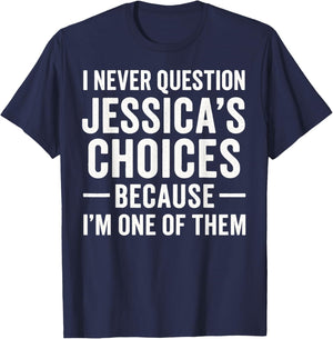 I Never Question My Jessica 's Choices Because I'm of Them T-Shirt - T-Shirt | Navy