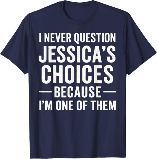 I Never Question My Jessica 's Choices Because I'm of Them T-Shirt - T-Shirt | Navy