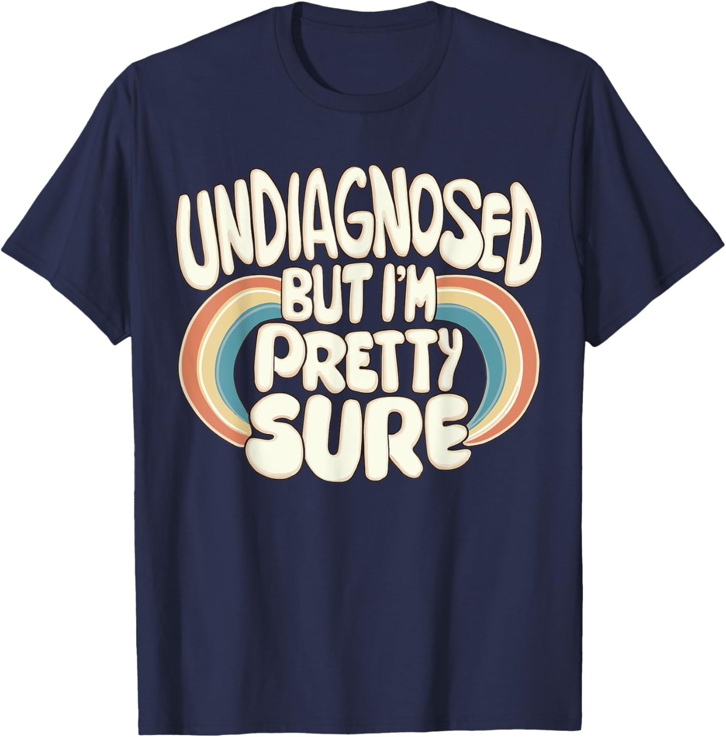 Undiagnosed But I'm Pretty Sure T-Shirt - T-Shirt | Navy