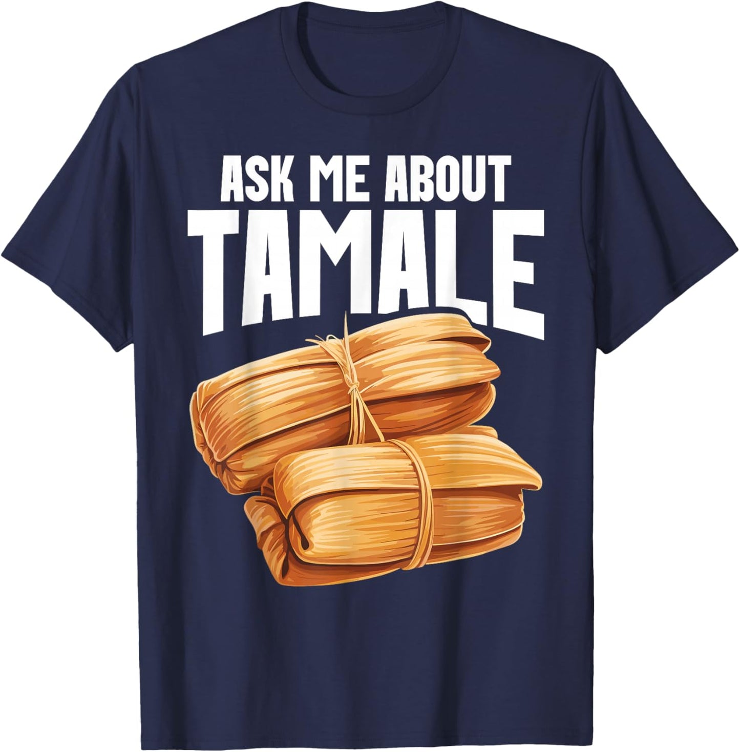 Tamales Foodie Mexican Food Lover I Look At Tamale Tamales T-Shirt - T-Shirt | Navy