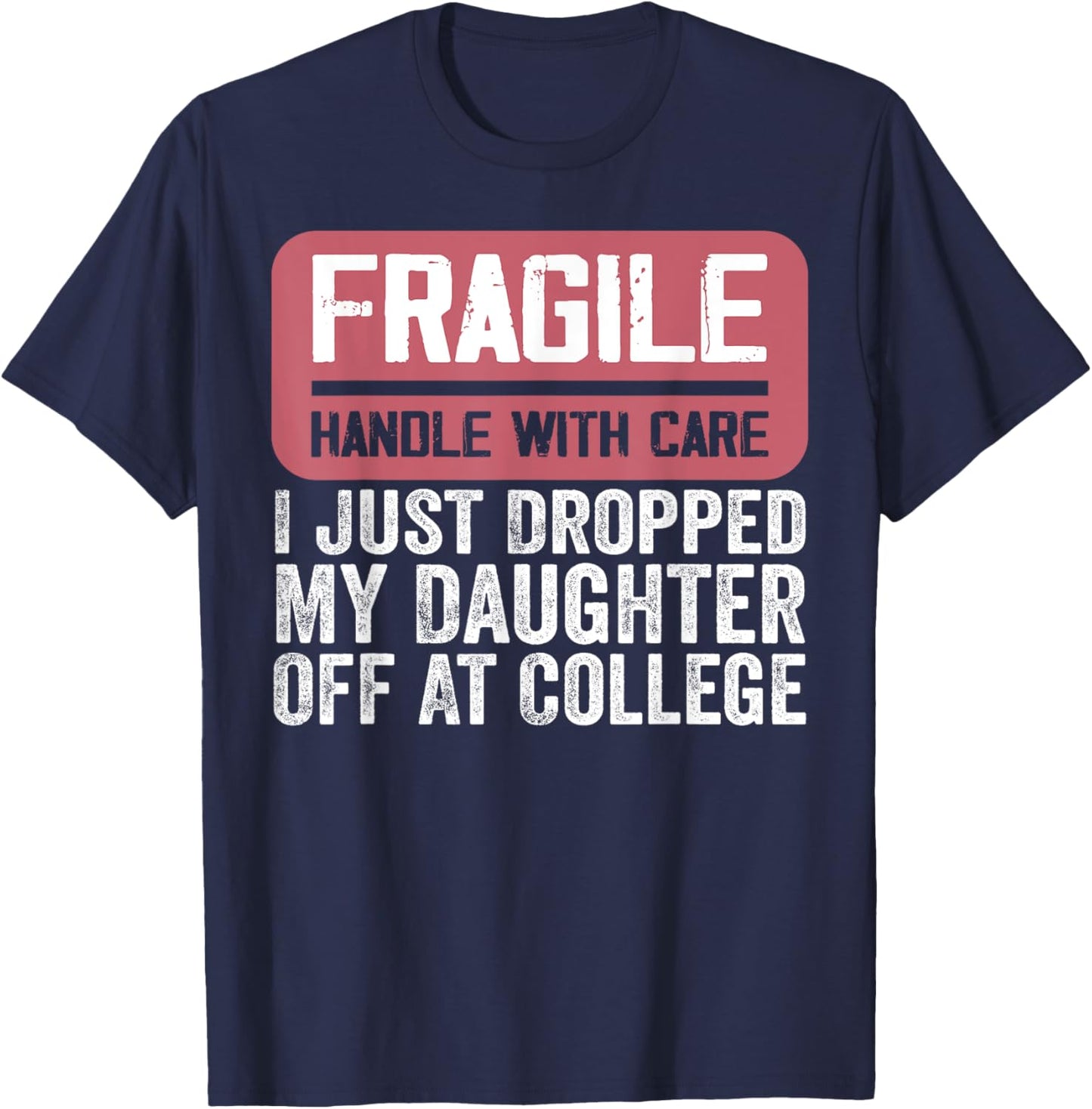 Handle With Care - I Just Dropped My Daughter Off At College T-Shirt - T-Shirt | Navy