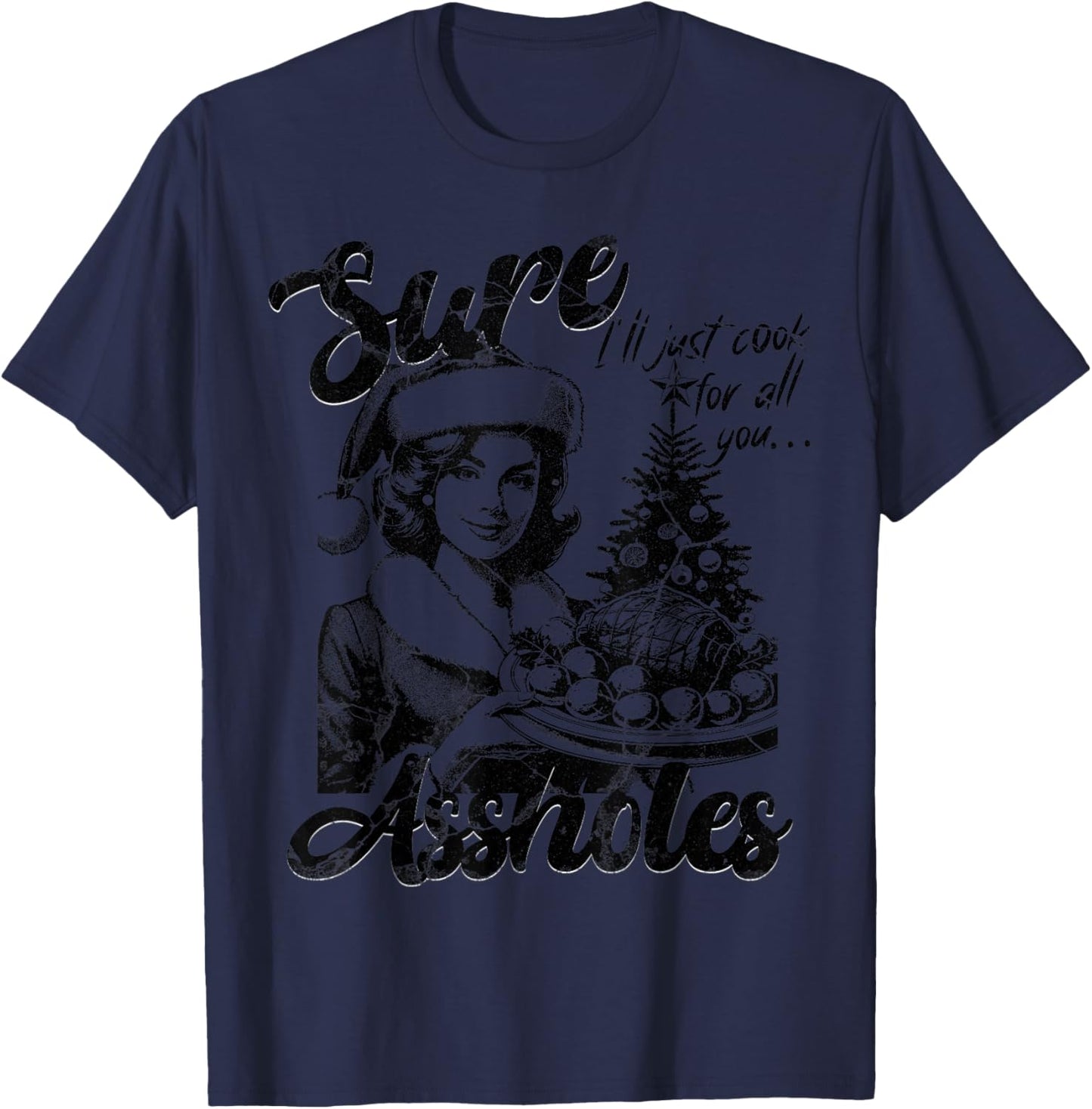 Sure I'll Just Cook For All You Asshole Christmas T-Shirt - T-Shirt | Navy