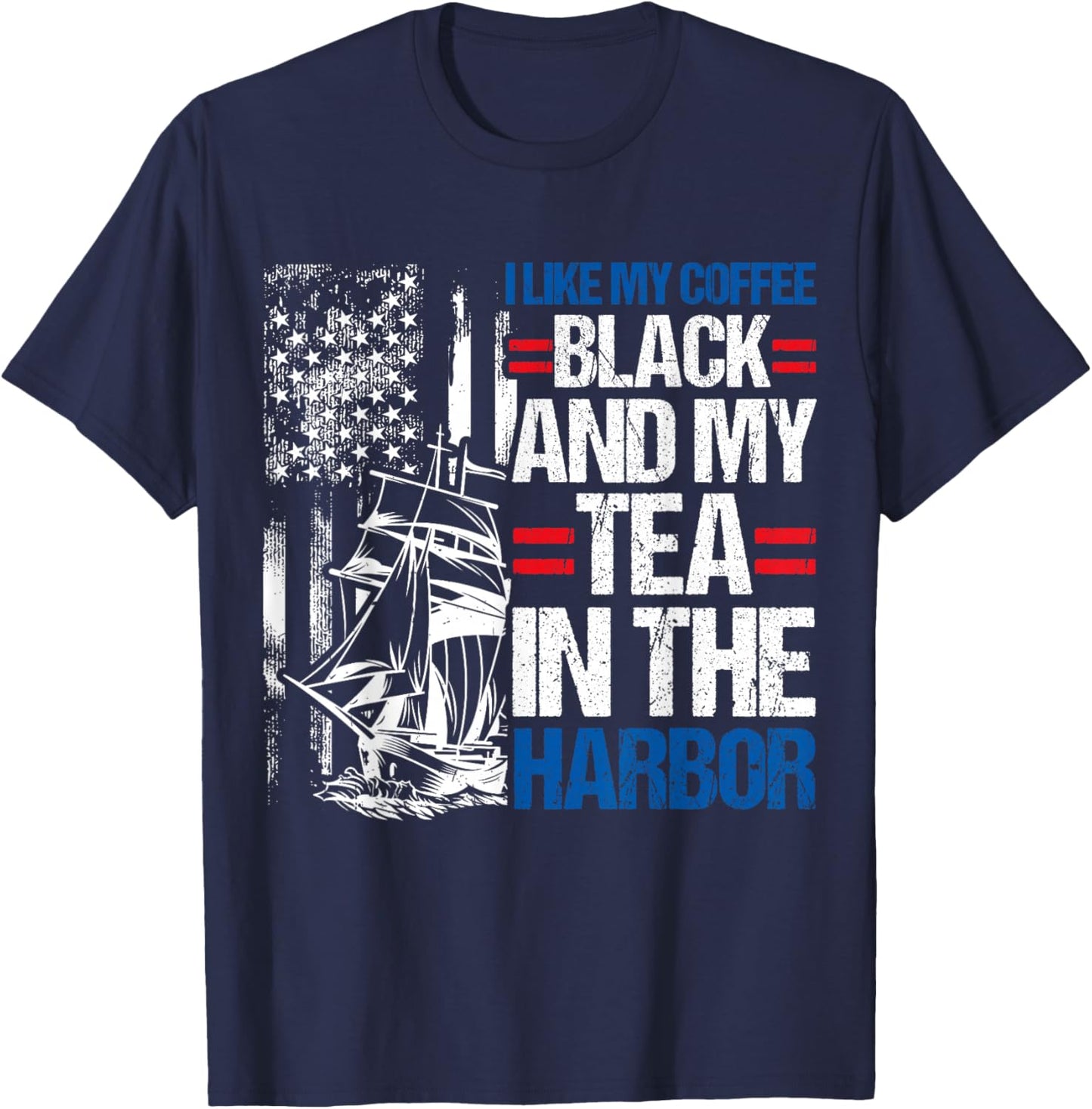 I LIKE MY COFFEE BLACK AND MY TEA IN THE HARBOR History Fan T-Shirt - T-Shirt | Navy