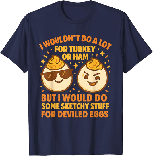I’d Do Sketchy Stuff Deviled Eggs Funny Thanksgiving Party T-Shirt - T-Shirt | Navy