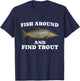 Funny Fisherman Fish Around and Find Trout T-Shirt - T-Shirt | Navy