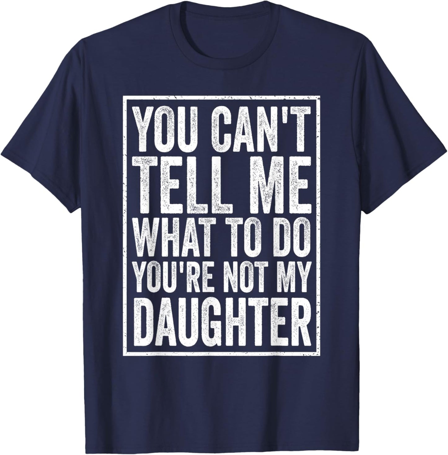 You Can't Tell Me What to Do Daughter Father's Day Dad T-Shirt - T-Shirt | Navy