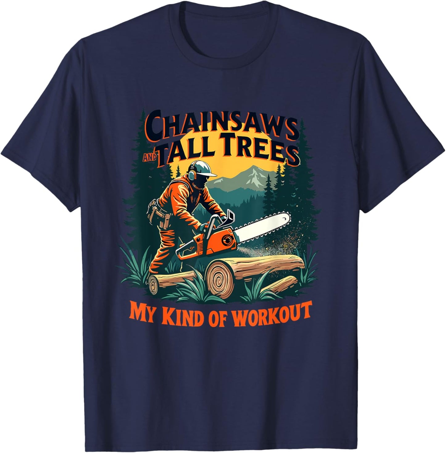 Funny Forestry Chainsaws Tall Trees Workout Logging Life T-Shirt - T-Shirt | Navy