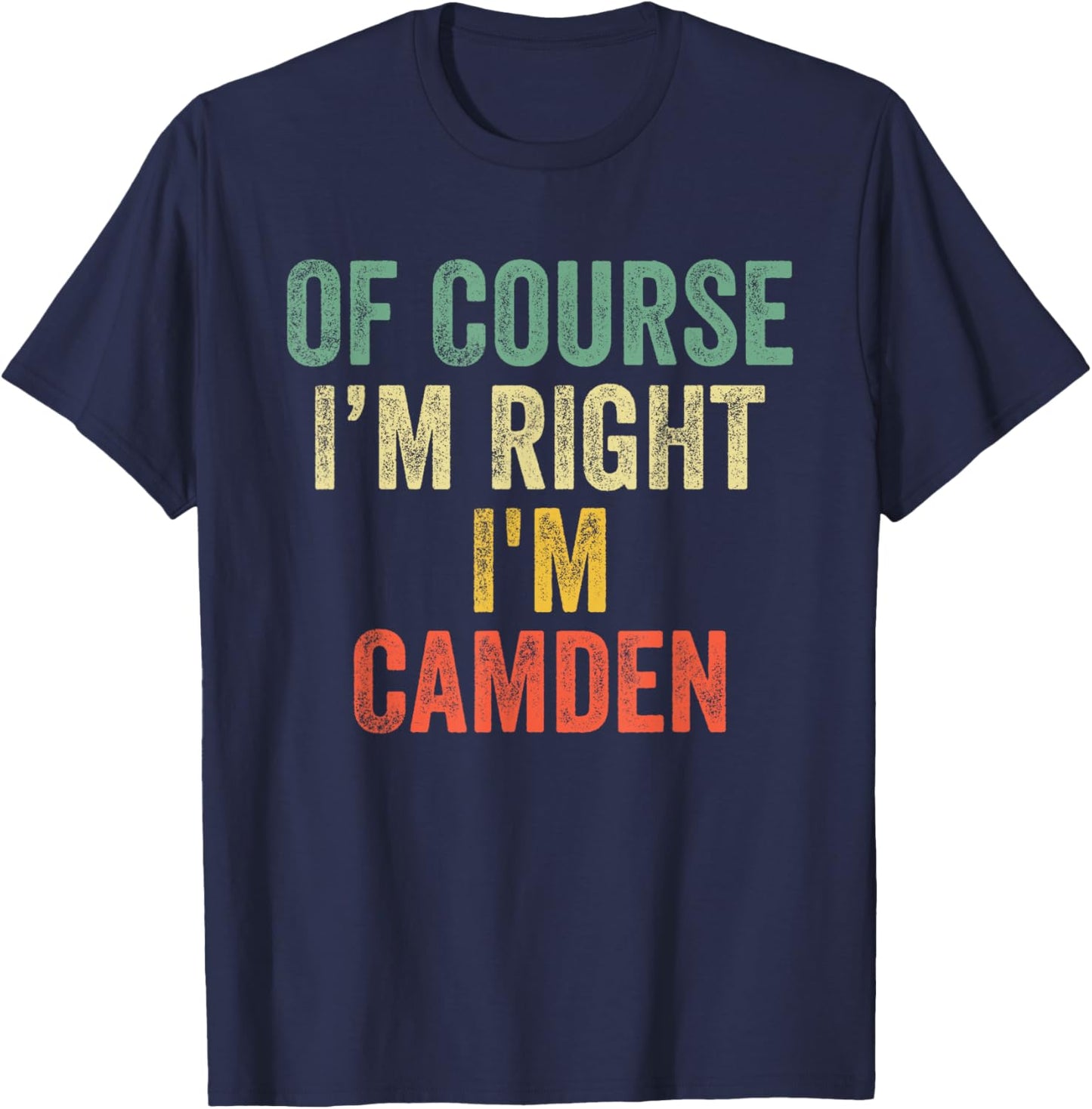 OF COURSE I'M RIGHT I'M Camden Shirt Birthday Gifts Funny T-Shirt - T-Shirt | Navy