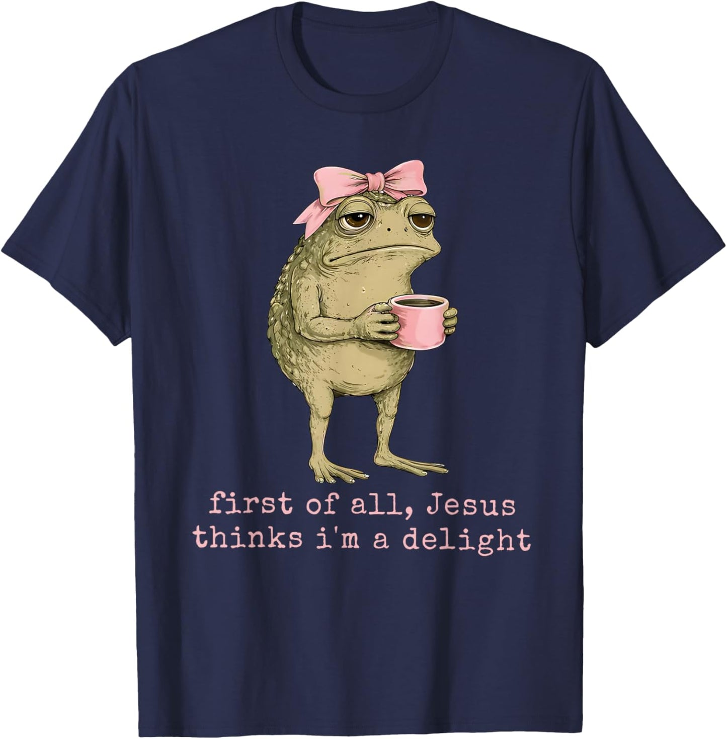 First of All Jesus Thinks I'm A Delight Frog Funny Coquette T-Shirt - T-Shirt | Navy