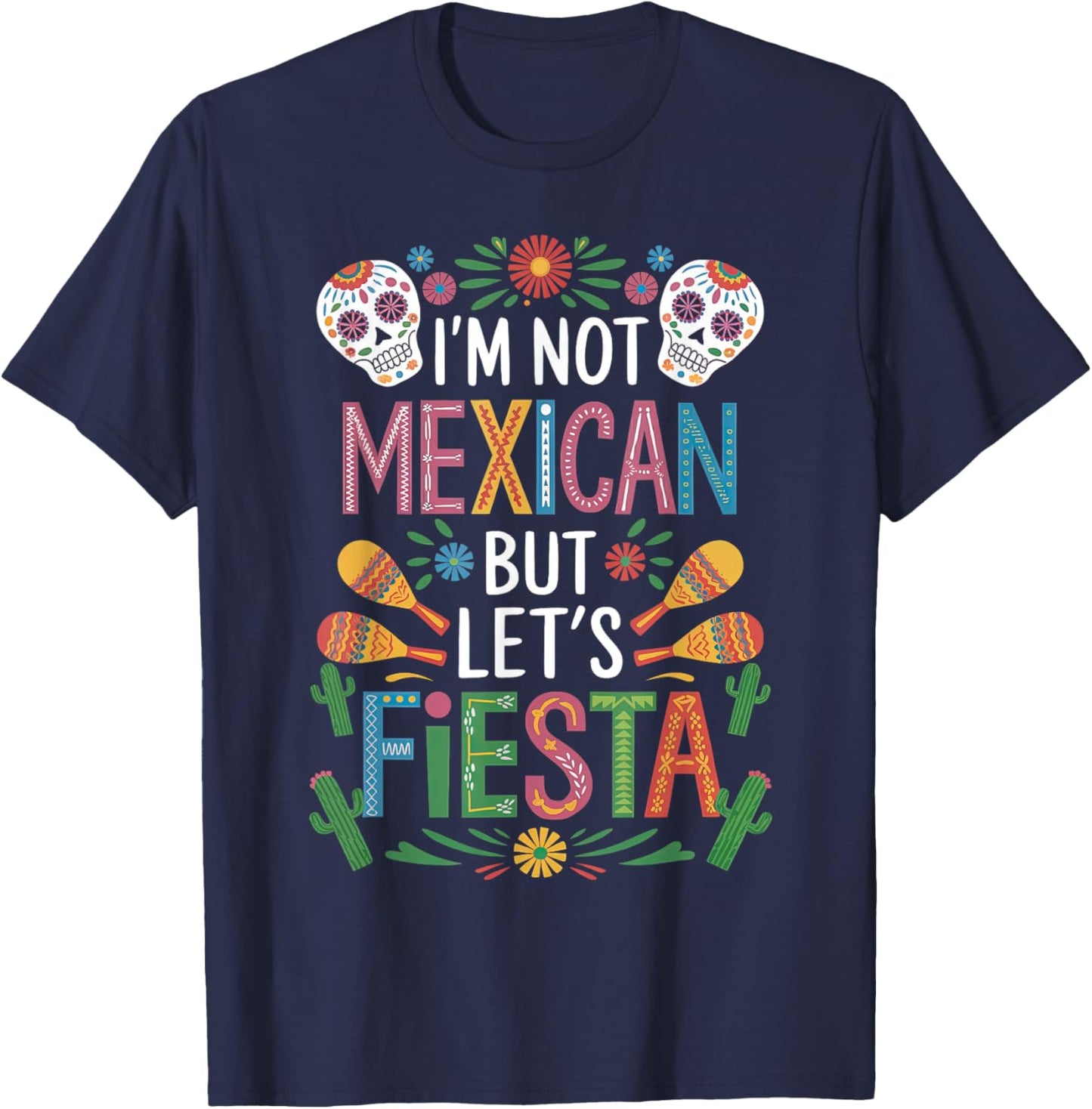 I'm Not Mexican Let's Fiesta Cinco De Mayo Party Funny T-Shirt - T-Shirt | Navy