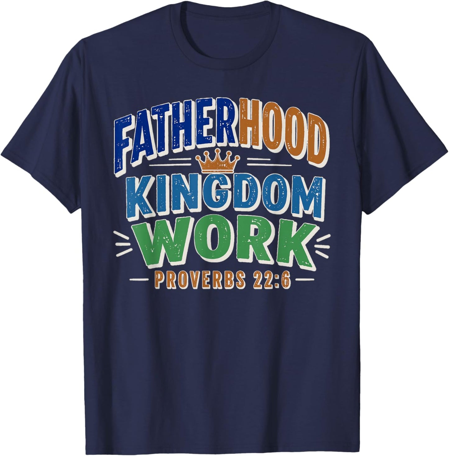 Fatherhood is Kingdom Work Proverbs 22:6 Faith Fathers Day T-Shirt - T-Shirt | Navy