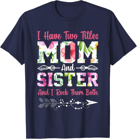 I Have Two Titles Mom and Sister Best Sister Mother's Day T-Shirt - T-Shirt | Navy
