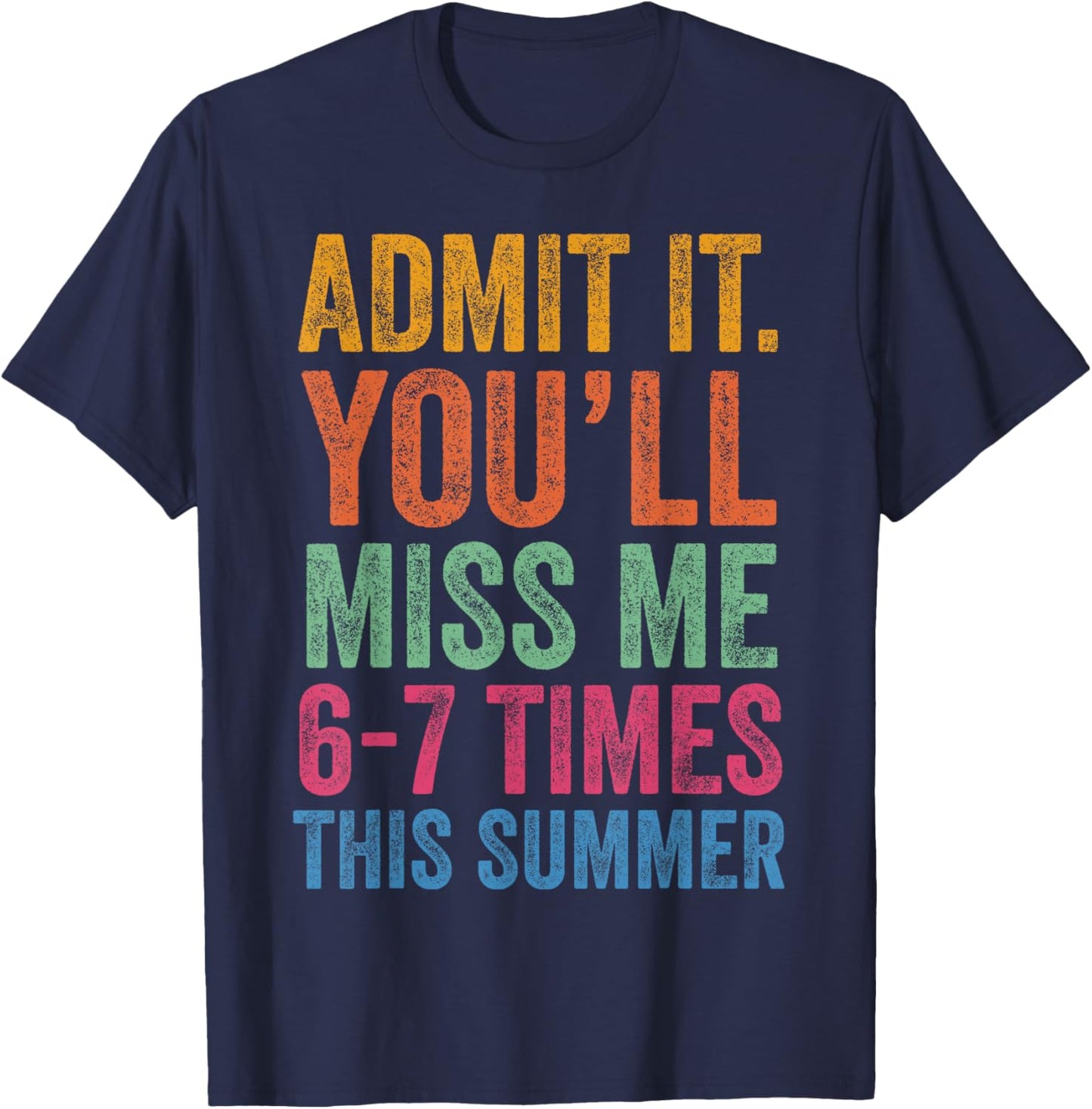 Admit It You'll Miss Me 6-7 Times This Summer Last Day 6 7 T-Shirt - T-Shirt | Navy