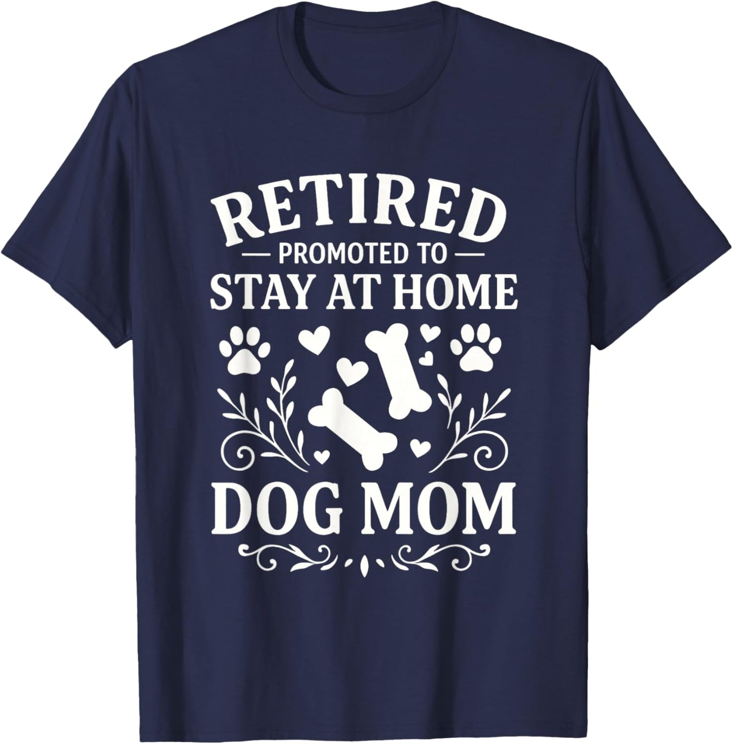 Retired Dog Mom Promoted to Stay At Home Dog Mom T-Shirt - T-Shirt | Navy