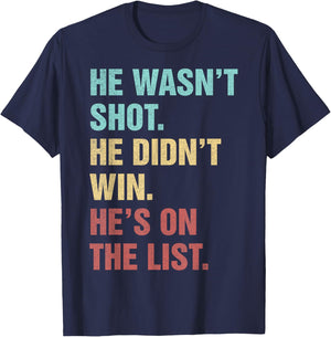 He Wasn't Shot He Didn't Win He's On The List Funny Quote T-Shirt - T-Shirt | Navy