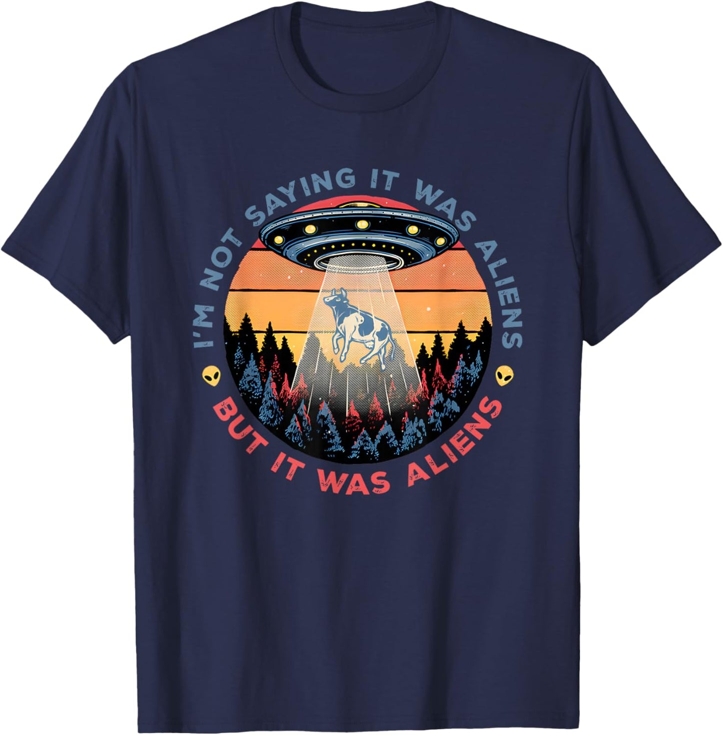 I'm Not Saying It was Aliens But I was Aliens T-Shirt - T-Shirt | Navy