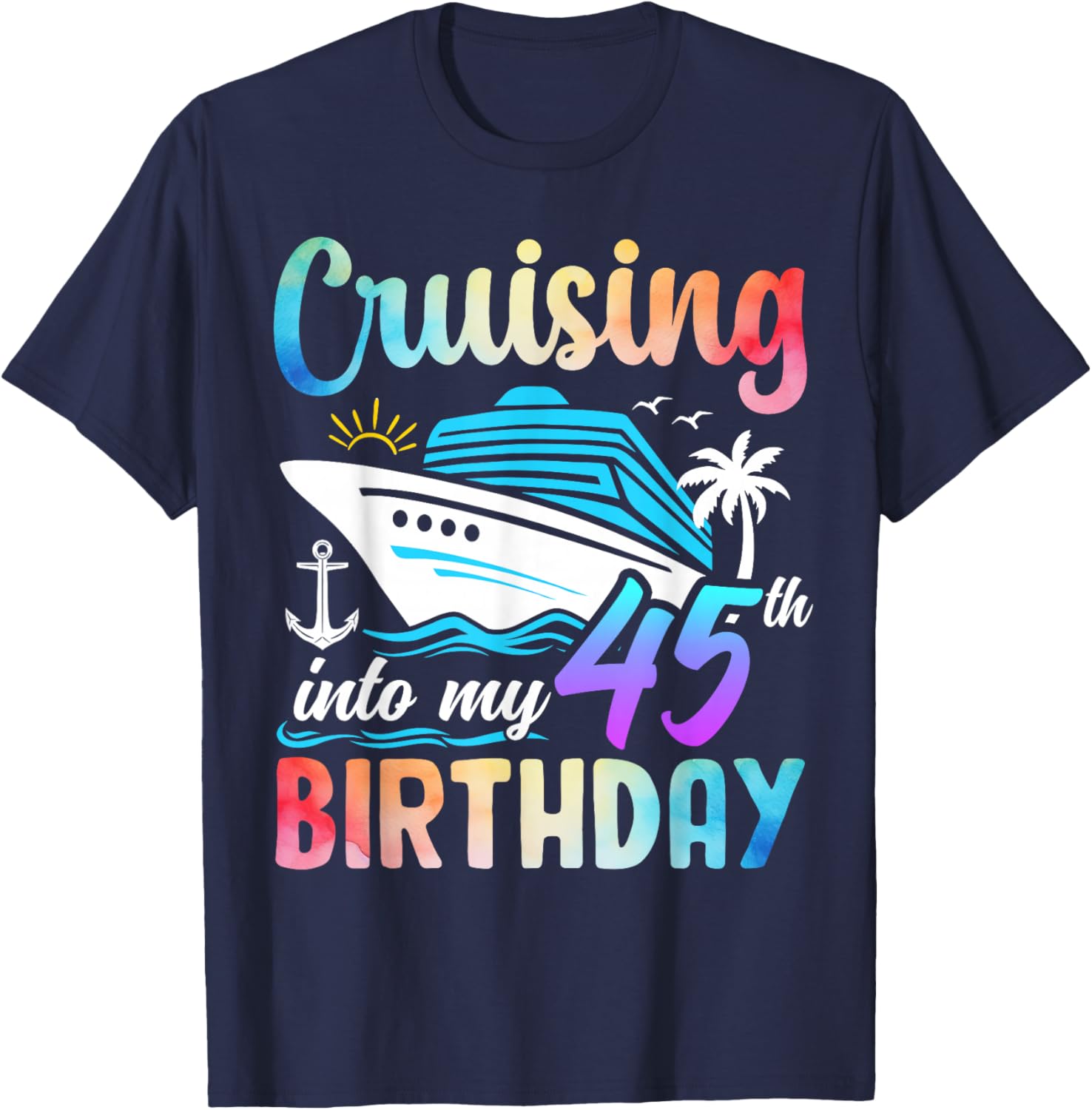 Cruising Into My 45th Birthday 45 Years Old Birthday Cruise T-Shirt - T-Shirt | Navy