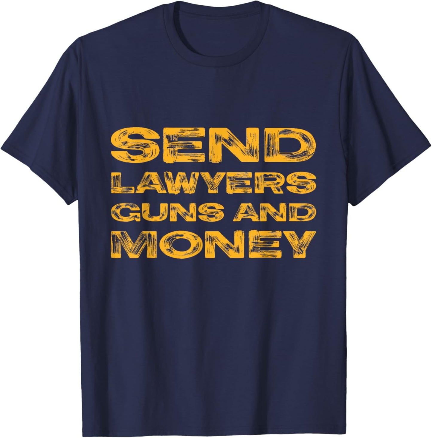 Send lawyers, guns and money! T-Shirt - T-Shirt | Navy