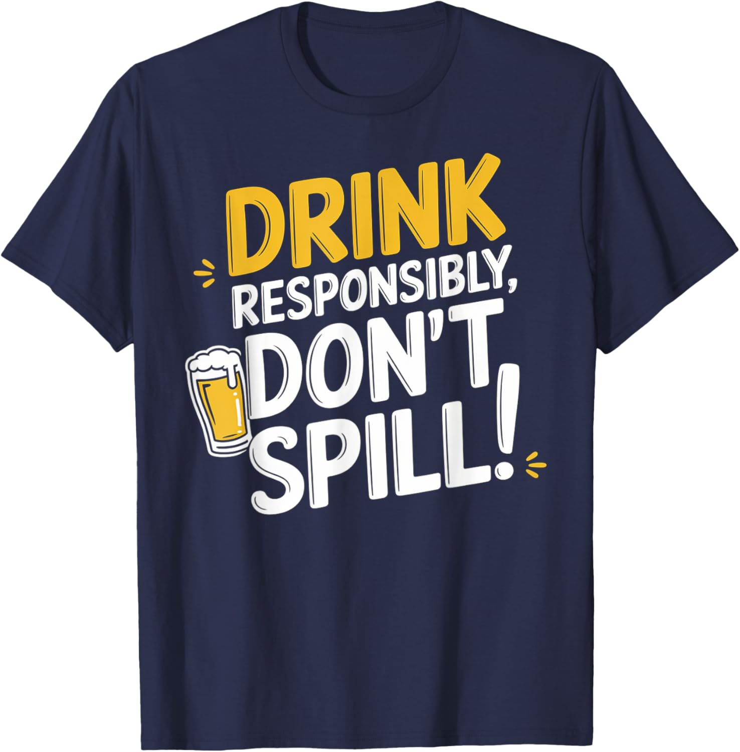 Drink Responsibly, Don't Spill! T-Shirt - T-Shirt | Navy