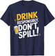 Drink Responsibly, Don't Spill! T-Shirt - T-Shirt | Navy