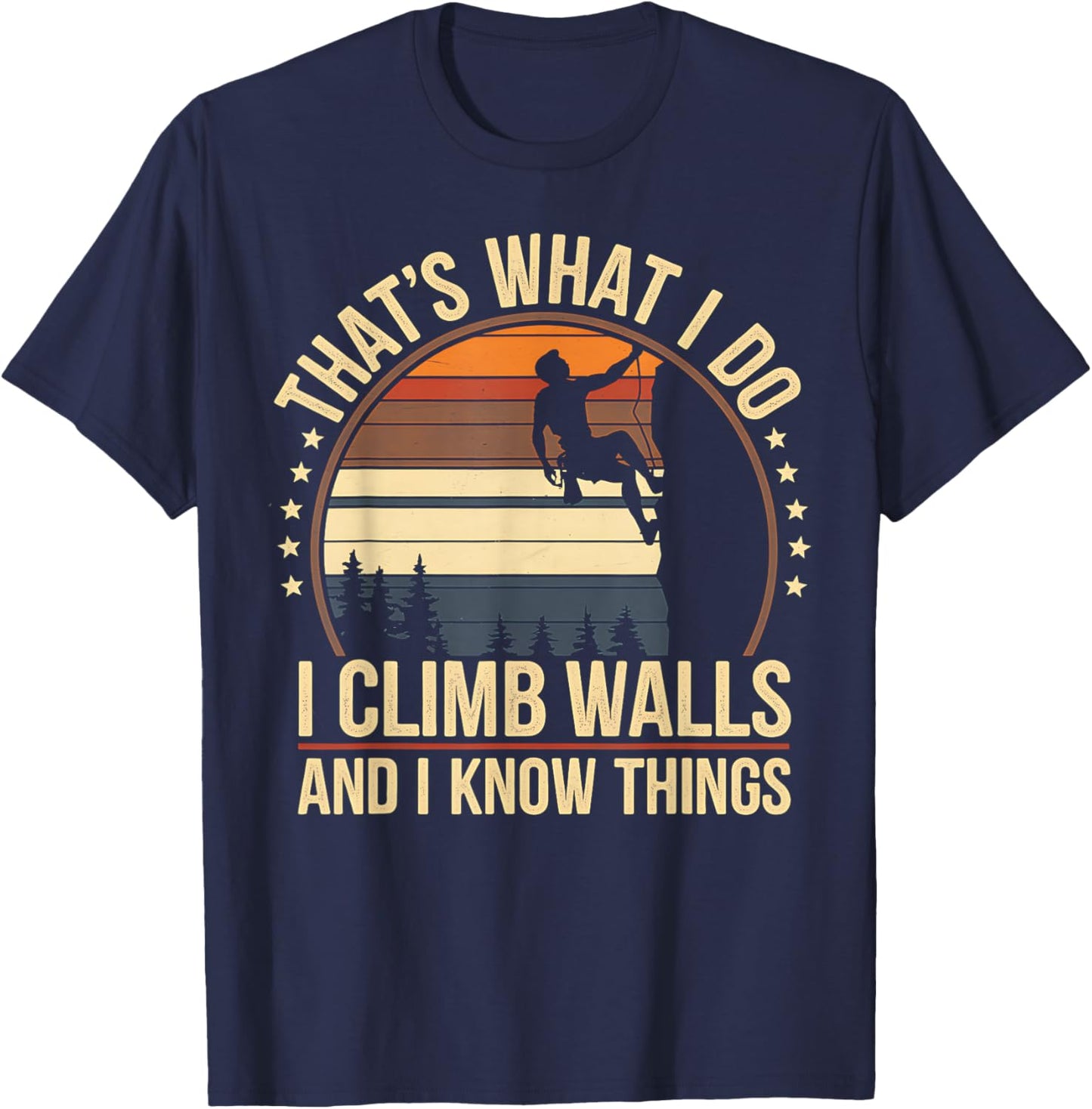 Rock Climbing I Climb Walls and Know Things Funny Rock T-Shirt - T-Shirt | Navy