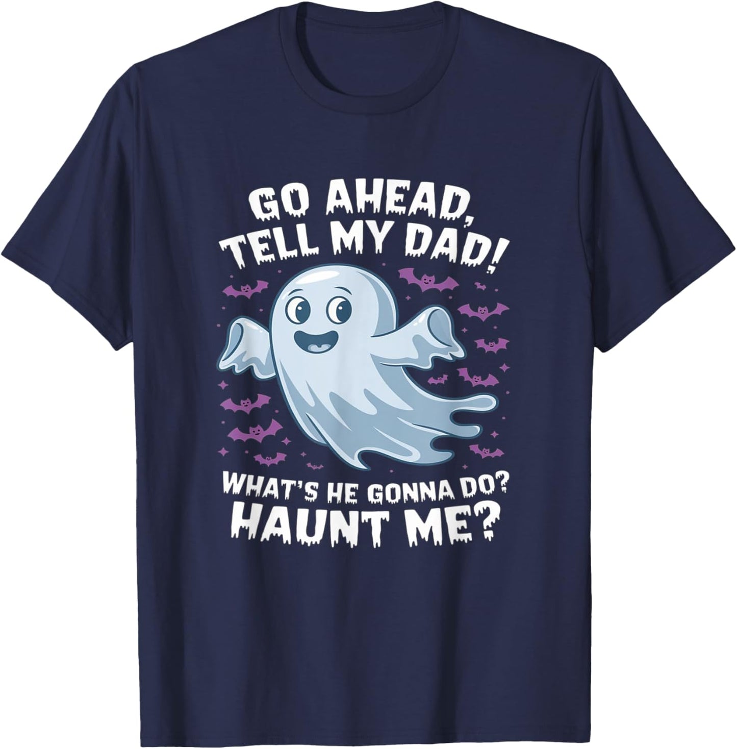 Go Ahead, Tell My Dad What's He Gonna Do? Haunt Me? T-Shirt - T-Shirt | Navy