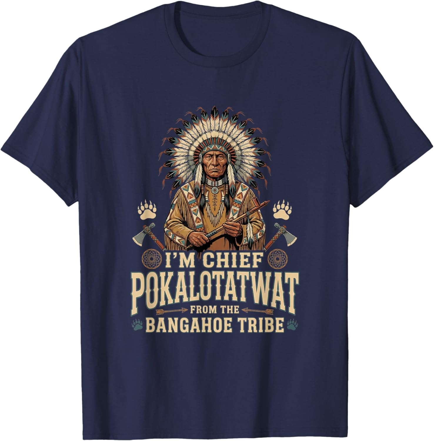 I'm Chief Pokalotatwat from The Tribe Funny Indigenous T-Shirt - T-Shirt | Navy