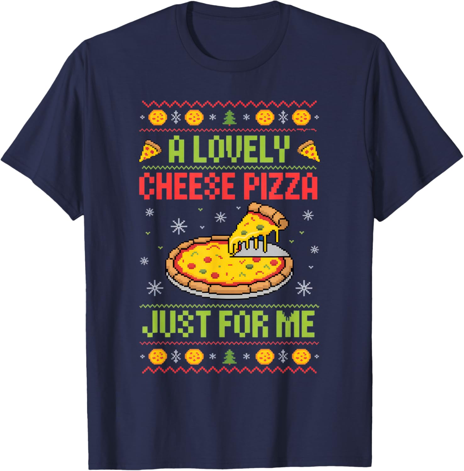 A Lovely Cheese Pizza Just for Me Foodie Holiday Fun T-Shirt - T-Shirt | Navy