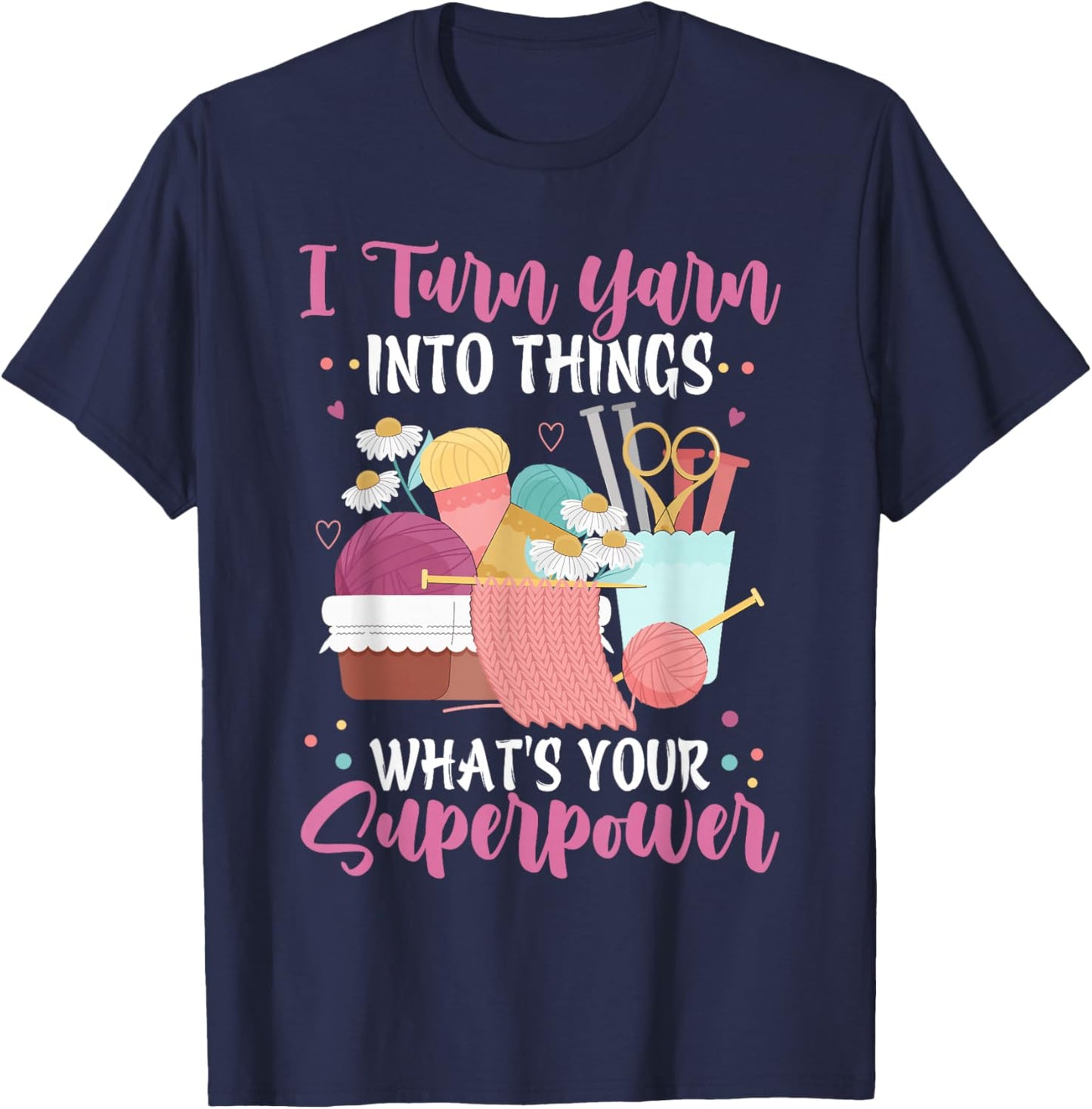 I Turn Yarn Into Things What's Your Superpower Crochet T-Shirt - T-Shirt | Navy