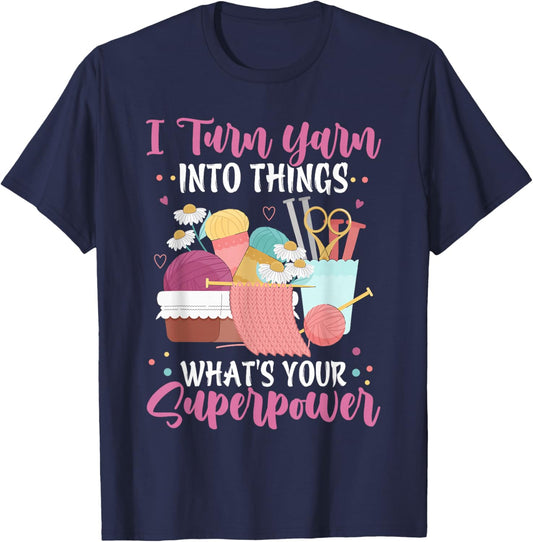 I Turn Yarn Into Things What's Your Superpower Crochet T-Shirt - T-Shirt | Navy