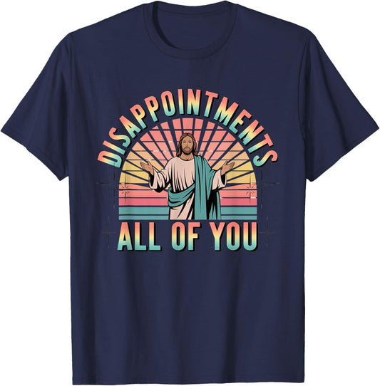 Disappointments Sarcastic All Of You Christian Jesus T-Shirt - T-Shirt | Navy