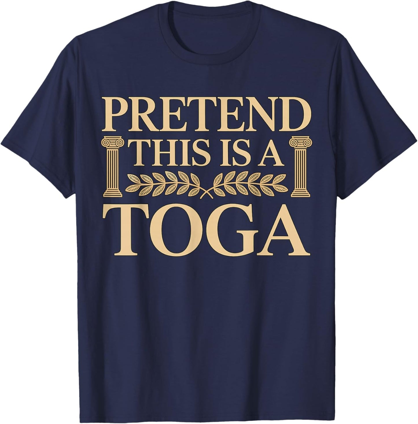 Pretend This is a Toga Greek Funny T-Shirt - T-Shirt | Navy