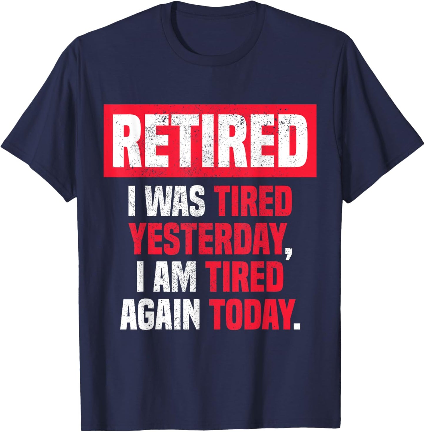 Retired I was tired yesterday, I am tired again today funny T-Shirt - T-Shirt | Navy