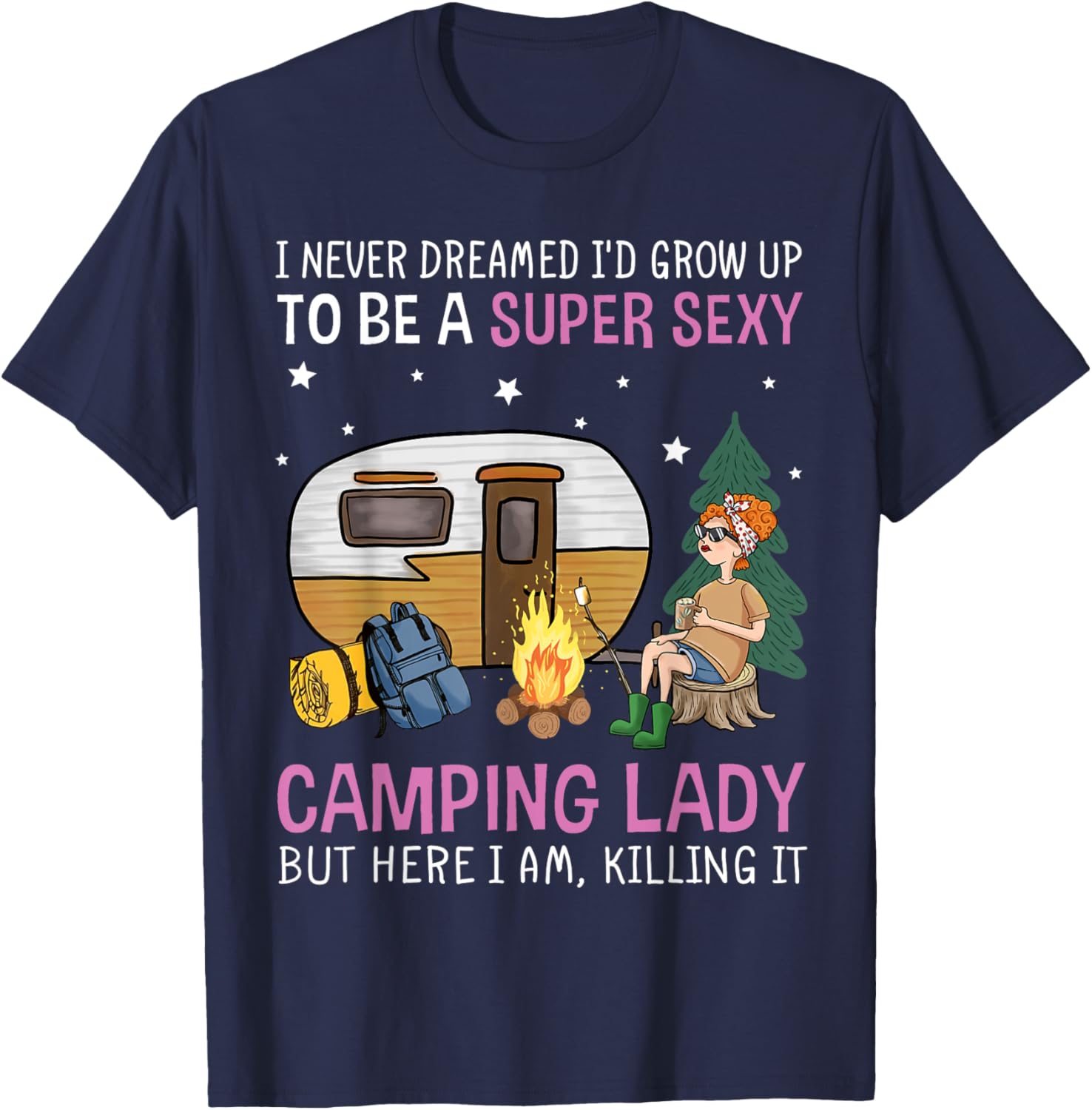 I Never Dreamed I'd Grow Up to be Super Sexy Camping Lady T-Shirt - T-Shirt | Navy