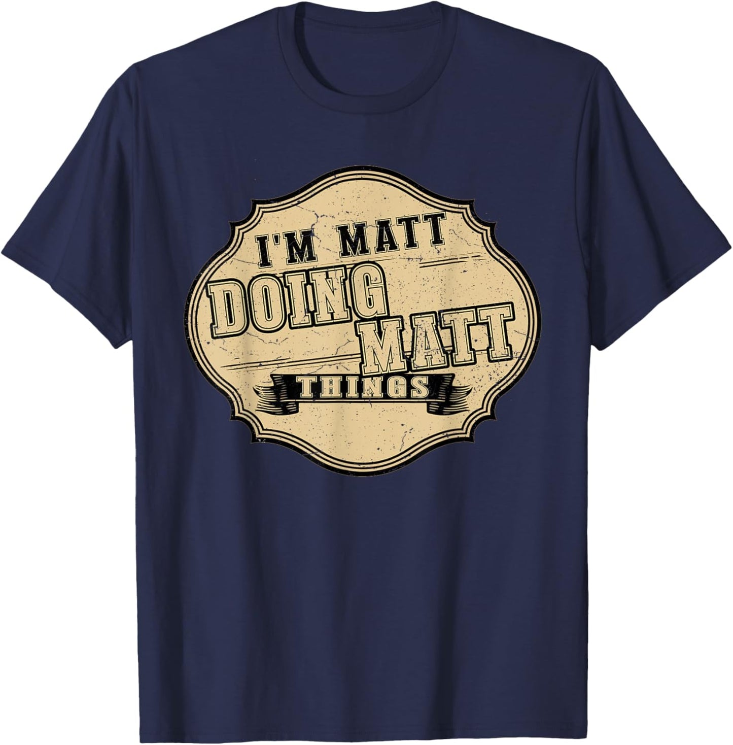 I'm Matt Doing Matt Things Fun Matt Personal Name First Name T-Shirt - T-Shirt | Navy