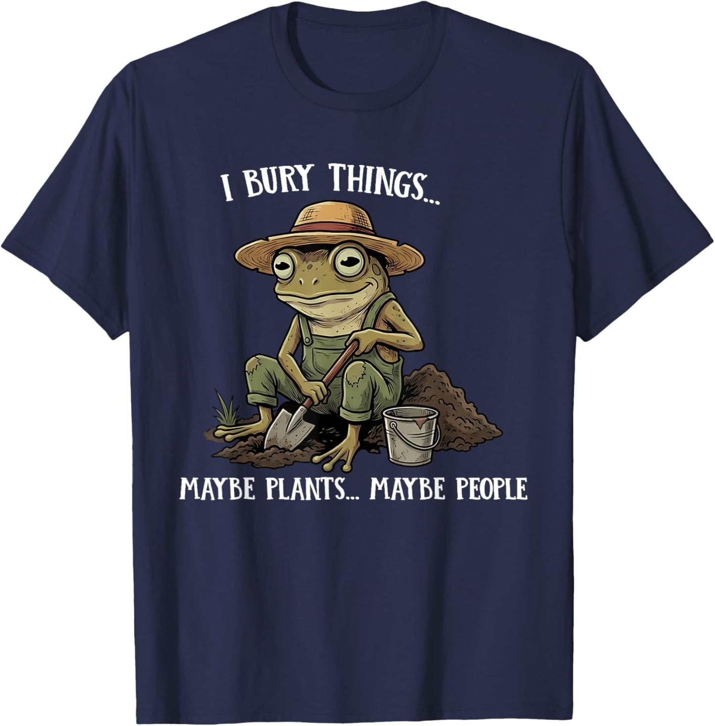 Funny Saying I Bury Things Maybe Plants Maybe People Frog T-Shirt - T-Shirt | Navy