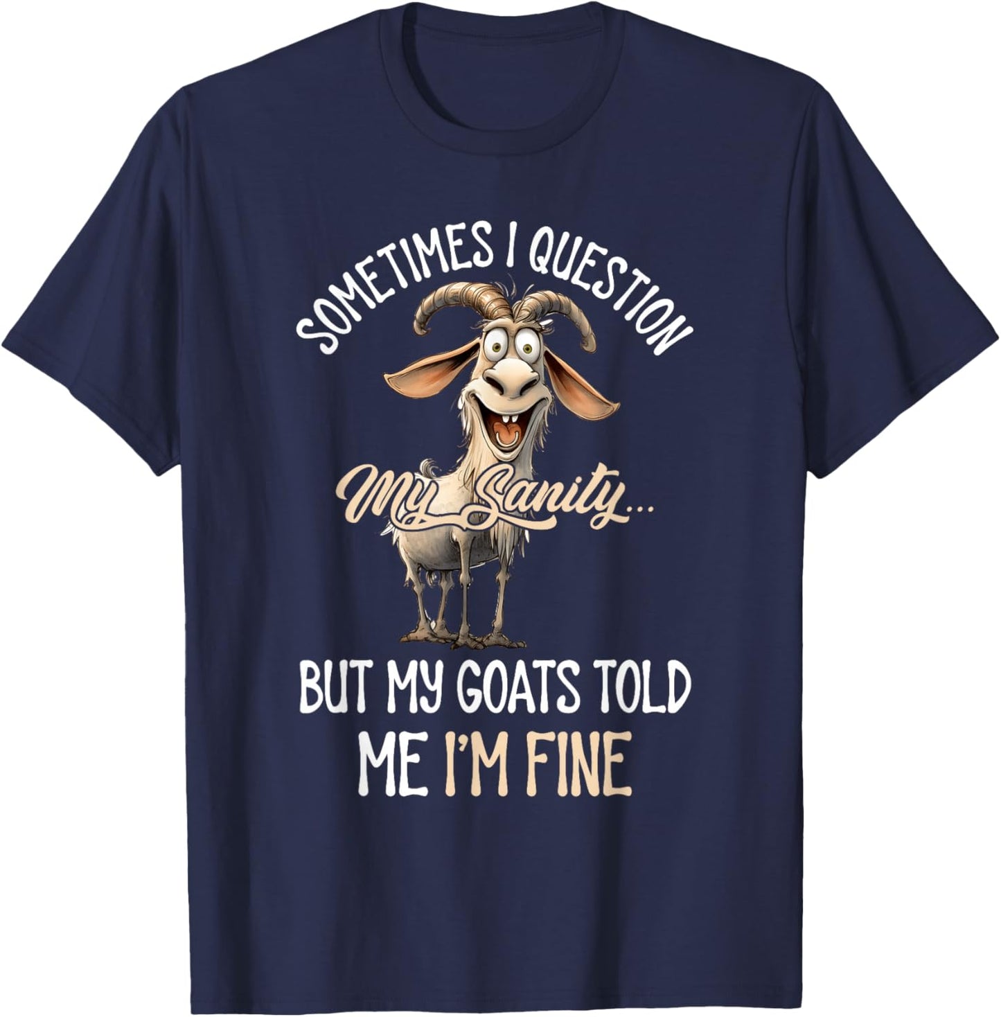 Sometimes I Question My Sanity But My Goats Told Me I'm Fine T-Shirt - T-Shirt | Navy