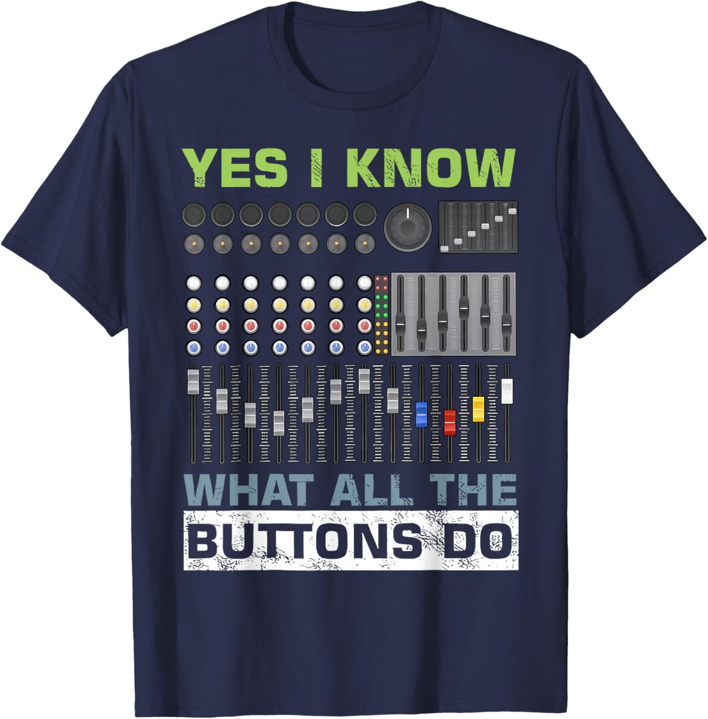 Sound Engineer Sound Guy Yes I Know What All Buttons Do T-Shirt - T-Shirt | Navy