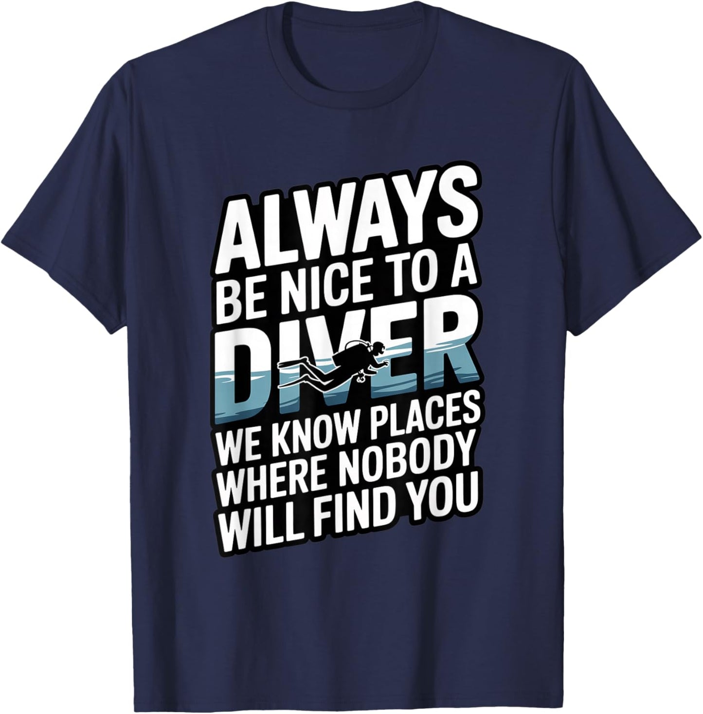 Funny Quote Always Be Nice to A Diver Scuba T-Shirt - T-Shirt | Navy