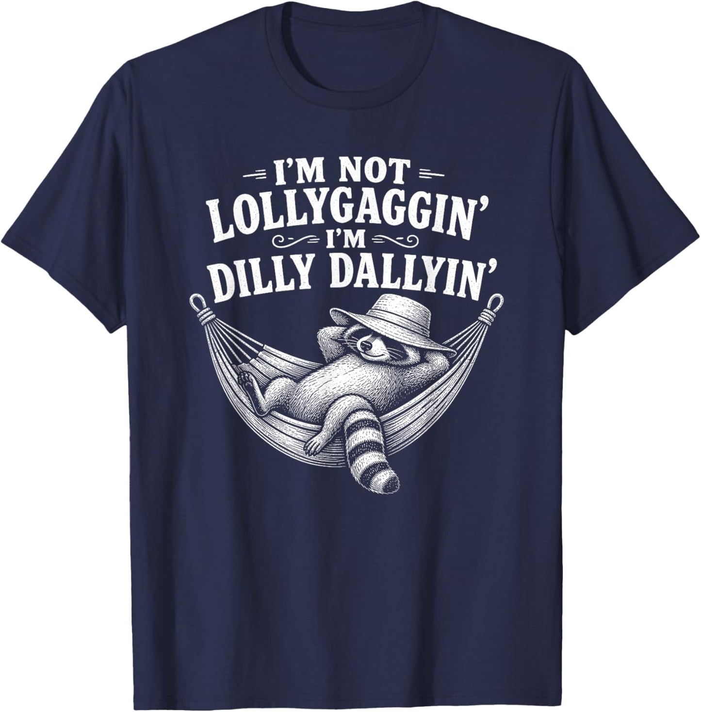 I'm Not Lollygaggin' I'm Dilly Dallyin' Funny Lazy Raccoon T-Shirt - T-Shirt | Navy