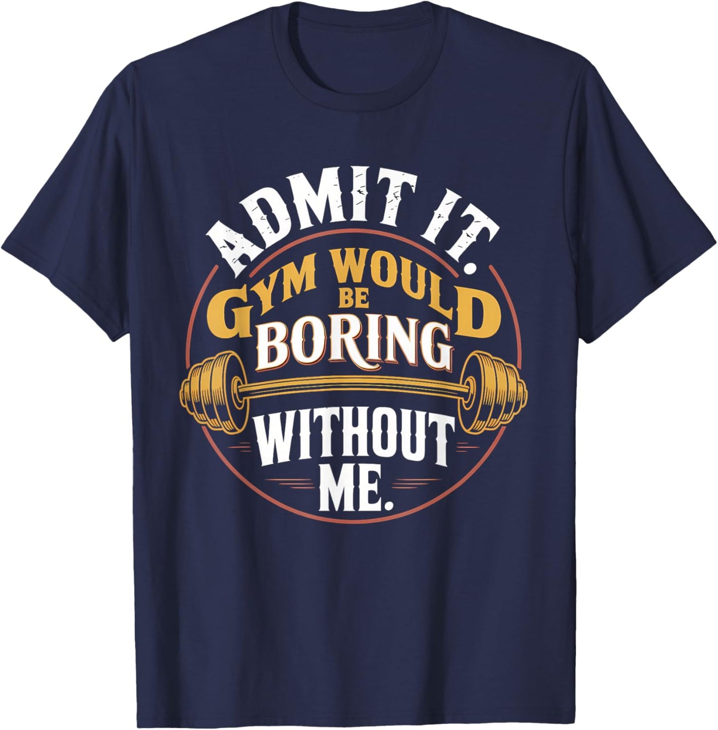 Admit It Gym Would Be Boring Without Me T-Shirt - T-Shirt | Navy