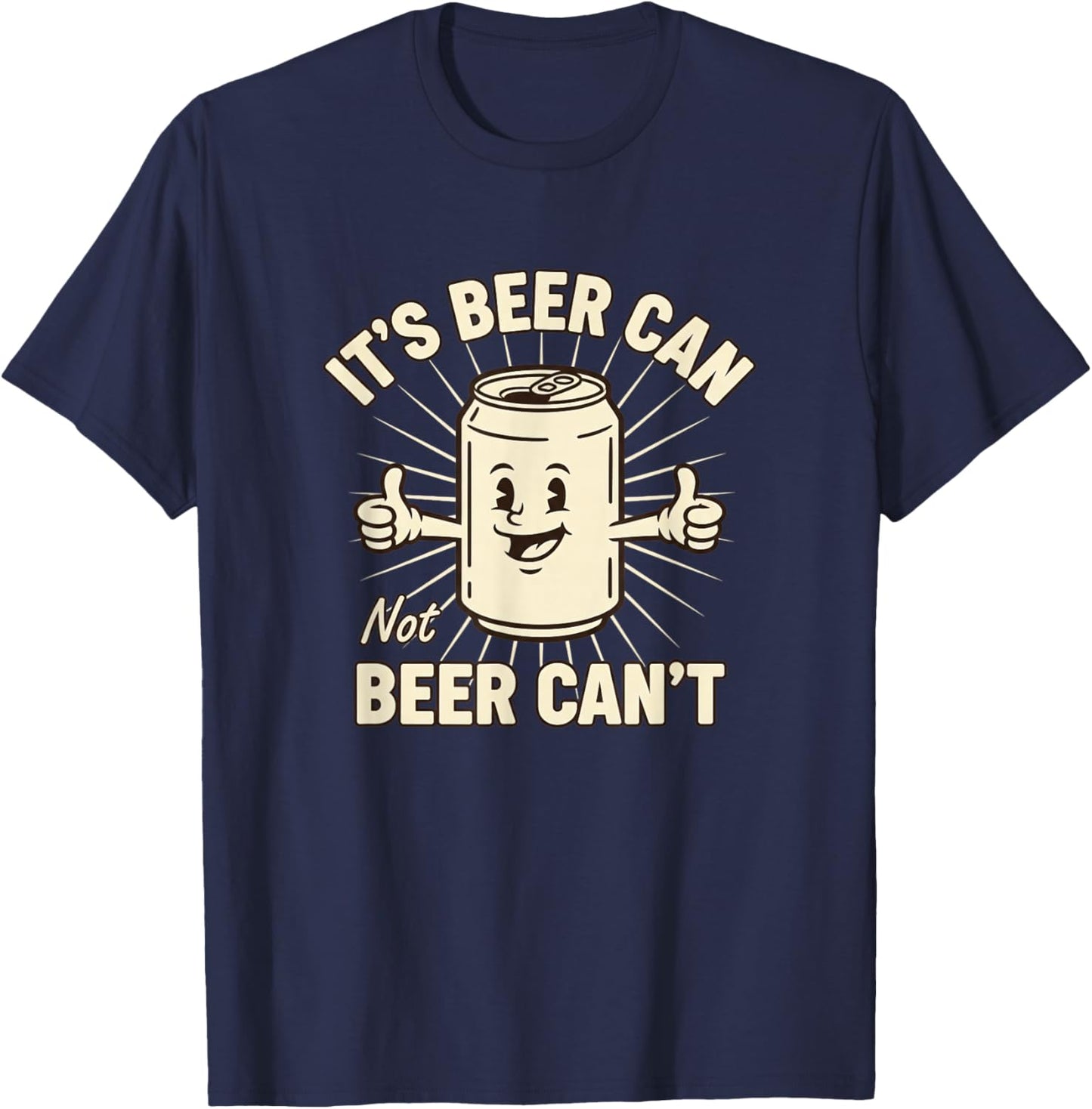 Its Beer Can Not Beer Cant Funny Beer Lover Drinking Humor T-Shirt - T-Shirt | Navy