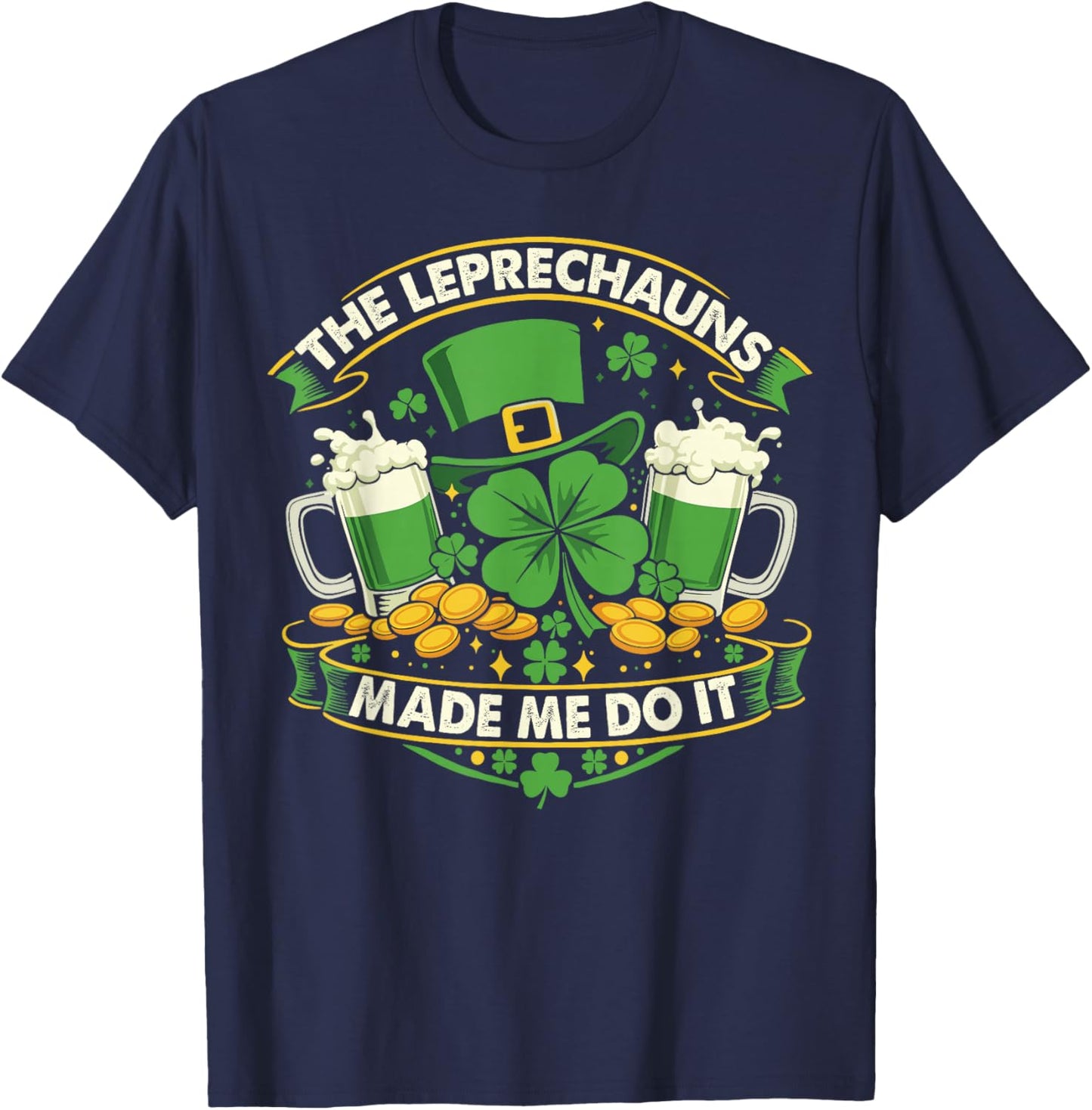 The Leprechauns Made Me Do It St Patrick's Day Men Women T-Shirt - T-Shirt | Navy