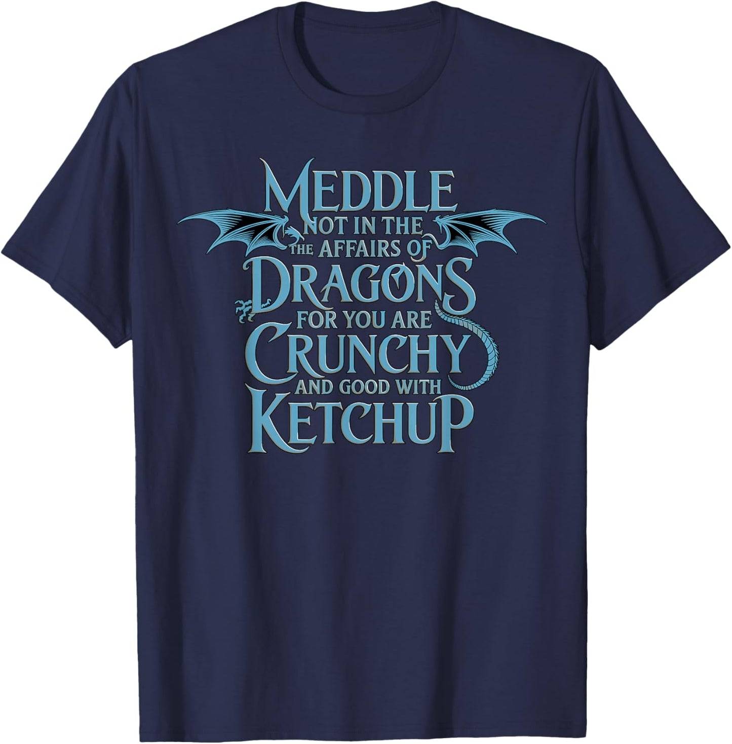 Meddle Not in The Affairs of Dragons Ketchup T-Shirt - T-Shirt | Navy