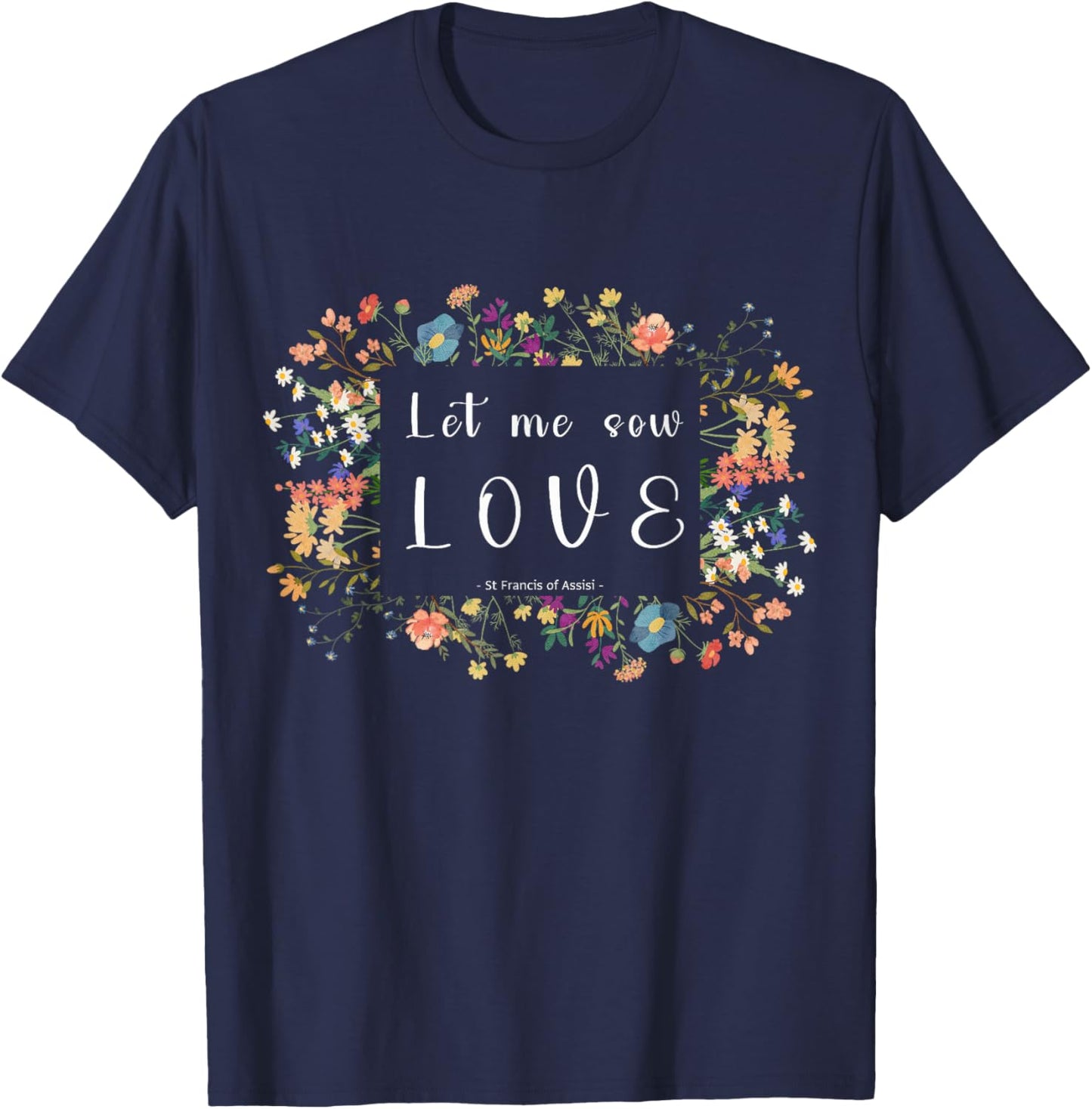 St Francis of Assisi Botanical Aesthetics Quote Design T-Shirt - T-Shirt | Navy
