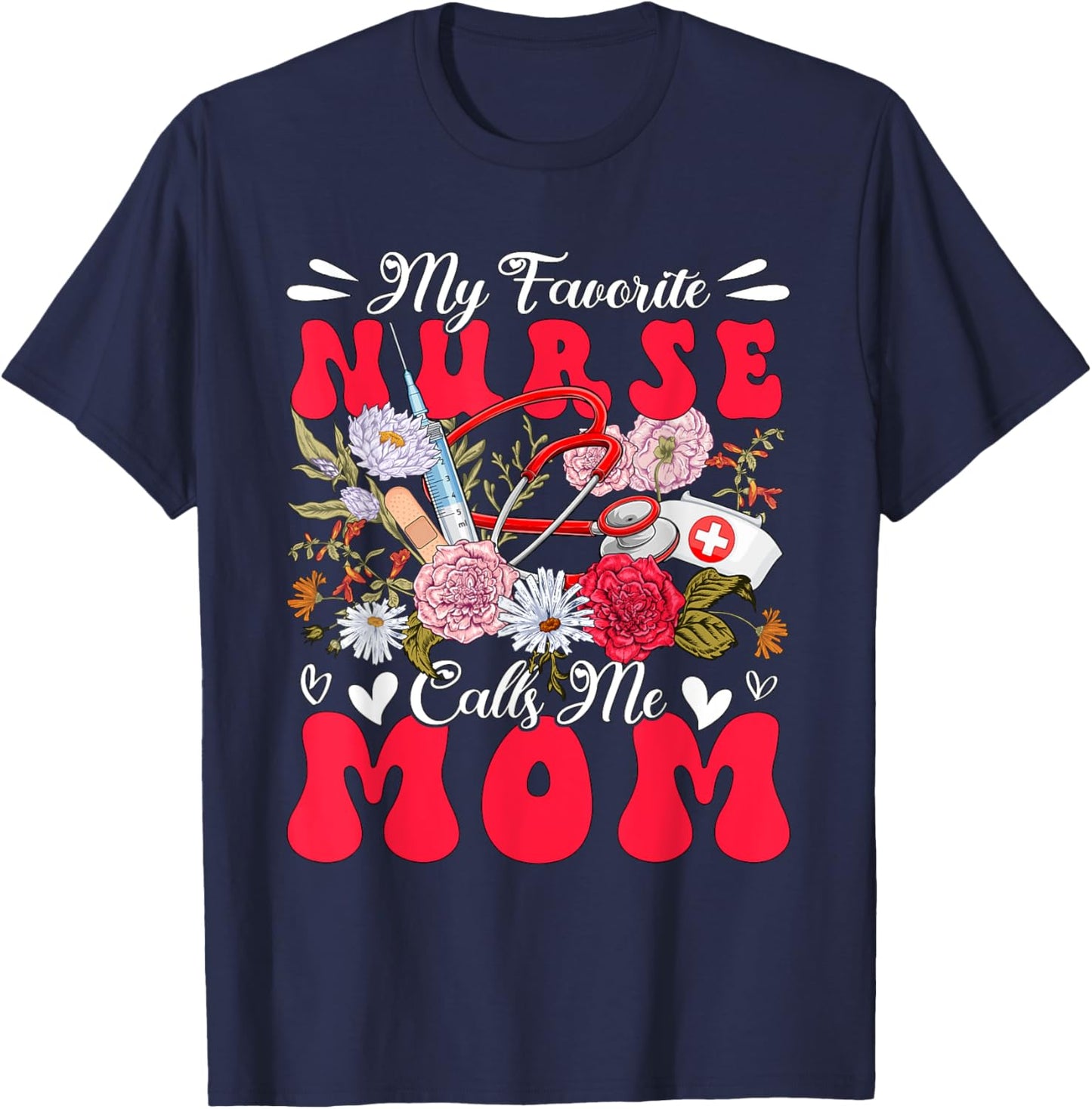 My Favorite Nurse Calls Me Mom Mother's Day Flowers T-Shirt - T-Shirt | Navy